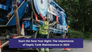 Start the New Year Right: The Importance of Septic Tank Maintenance in 2024
